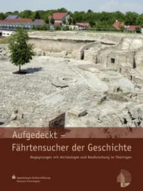 Kessler / Sparkassen-Kulturstiftung Hessen-Thüringen / Thüringisches Landesamt f. Denkmalpflege und Archäologie |  Aufgedeckt – Fährtensucher der Geschichte | Buch |  Sack Fachmedien