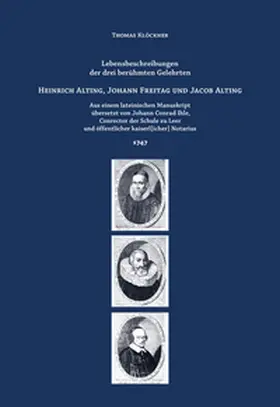 Klöckner / Ihle |  Lebensbeschreibungen der drei berühmten Gelehrten Heinrich Alting, Johann Freitag und Jacob Alting | Buch |  Sack Fachmedien