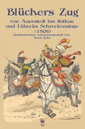Kohl |  Blüchers Zug von Auerstedt bis Ratkau und Lübecks Schreckenstage (1816) | Buch |  Sack Fachmedien