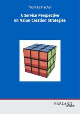 Fischer | A Service Perspective on Value Creation Strategies | Buch | 978-3-938363-72-0 | sack.de