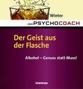 Winter |  Der Psychocoach 5: Der Geist aus der Flasche. Alkohol - Genuss statt Muss! | eBook | Sack Fachmedien