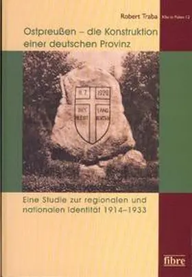 Traba |  Ostpreußen - die Konstruktion einer deutschen Provinz | Buch |  Sack Fachmedien