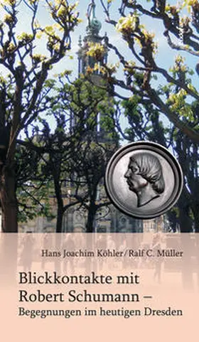 Köhler / Müller |  Blickkontakte mit Robert Schumann – Begegnungen im heutigen Dresden | Buch |  Sack Fachmedien