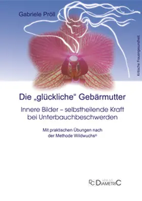Pröll |  Die "glückliche" Gebärmutter: Innere Bilder - selbstheilende Kraft bei Unterbauchbeschwerden | Buch |  Sack Fachmedien