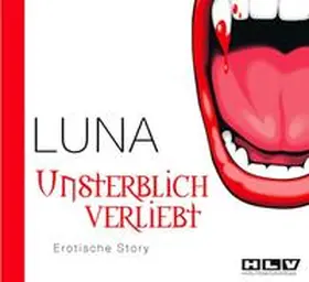 Luna |  Unsterblich verliebt. Erotische Story - Eine Moderne Vampir-Geschichte um blutige Bisse, geheimnisvolle Fledermaeuse und Sex, Sex, Sex... | Sonstiges |  Sack Fachmedien