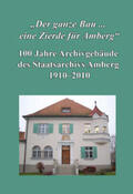 Sagstetter |  "Der ganze Bau ... eine Zierde für Amberg". 100 Jahre Archivgebäude des Staatsarchivs Amberg 1910-2010. | Buch |  Sack Fachmedien