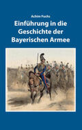 Fuchs |  Einführung in die Geschichte der Bayerischen Armee | Buch |  Sack Fachmedien
