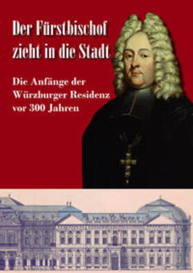 Heeg-Engelhart / Hien / Martin |  Der Fürstbischof zieht in die Stadt. Die Anfänge der Würzburger Residenz vor 300 Jahren | Buch |  Sack Fachmedien