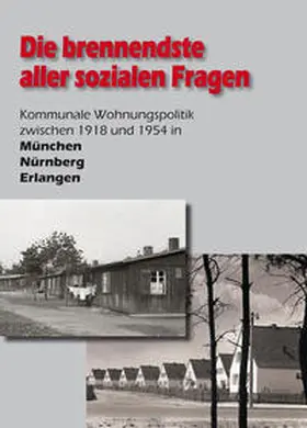 Gilgert / Hasselbeck / Schenker |  Die brennendste aller sozialen Fragen. Kommunale Wohnungspolitik zwischen 1918 und 1954 in München, Nürnberg, Erlangen | Buch |  Sack Fachmedien