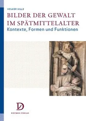 Hille |  Bilder der Gewalt im Spätmittelalter | Buch |  Sack Fachmedien