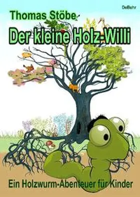 Stöbe / DeBehr |  Der kleine Holz-Willi - ein Holzwurm - Abenteuer für Kinder | Buch |  Sack Fachmedien