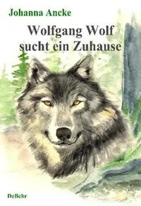 Ancke |  Wolfgang Wolf sucht ein Zuhause - ein Kinderbuch | Buch |  Sack Fachmedien