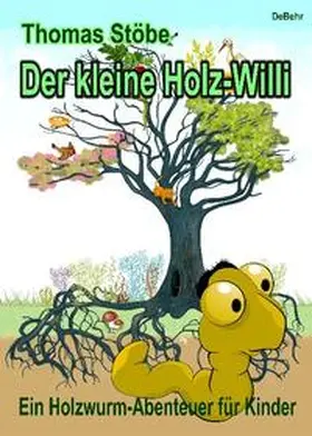 Stöbe |  Der kleine Holz-Willi - ein Holzwurm - Abenteuer für Kinder | Buch |  Sack Fachmedien