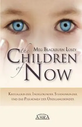 Blackburn Losey |  THE CHILDREN OF NOW - Kristallkinder, Indigokinder, Sternenkinder und das Phänomen der Übergangskinder | Buch |  Sack Fachmedien