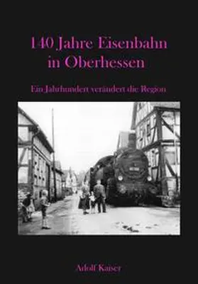 Kaiser / Cott |  140 Jahre Eisenbahn in Oberhessen | Buch |  Sack Fachmedien