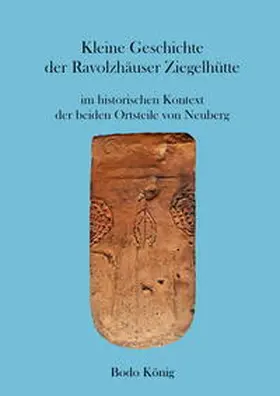 König / Gemeinde Neuberg |  Kleine Geschichte der Ravolzhäuser Ziegelhütte im historischen Kontext der beiden Ortsteile von Neuberg | Buch |  Sack Fachmedien