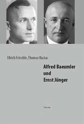 Fröschle / Kuzias |  Alfred Baeumler und Ernst Jünger | Buch |  Sack Fachmedien