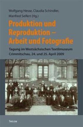 Schindler / Seifert |  Produktion und Reproduktion. Arbeit und Fotografie | Buch |  Sack Fachmedien