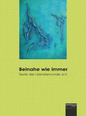 Literatenrunde Karlsruhe e.V. / Bahle / Bernotat | Beinahe wie immer | Buch | 978-3-940113-03-0 | sack.de