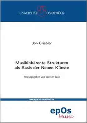 Griebler / Jauk |  Musikinhärente Strukturen als Basis der Neuen Künste | Buch |  Sack Fachmedien
