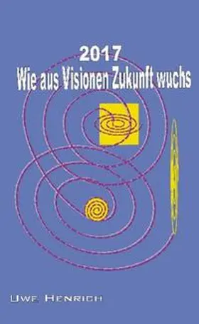 Henrich |  2017 - Wie aus Visionen Zukunft wuchs | Buch |  Sack Fachmedien