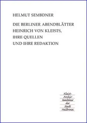 Sembdner |  Die Berliner Abendblätter Heinrich von Kleists, ihre Quellen und ihre Redaktion | Buch |  Sack Fachmedien