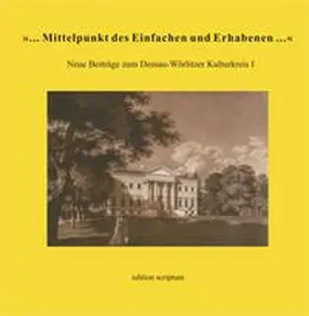 Landesheimatbund Sachsen-Anhalt e.V. / Kommission z. Erforschung u. Pflege d. Dessau-Wörlitzer Kulturkreises |  '... Mittelpunkt des Einfachen und Erhabenen...' | Buch |  Sack Fachmedien
