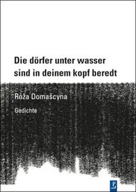 Domascyna / Domašcyna / Kuhlbrodt |  Die dörfer unter wasser sind in deinem kopf beredt | Buch |  Sack Fachmedien