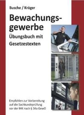 Busche / Kröger | Bewachungsgewerbe. Übungsbuch für Sachkundeprüfung und Unterrichtungsverfahren | Buch | 978-3-940723-14-7 | sack.de