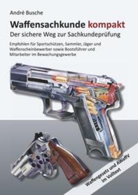 Busche | Waffensachkunde kompakt Gesamtausgabe - Der sichere Weg zur Sachkundeprüfung | Buch | 978-3-940723-72-7 | sack.de