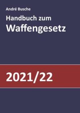 Busche | Busche, A: Handbuch zum Waffengesetz 2021/2022 | Buch | 978-3-940723-99-4 | sack.de