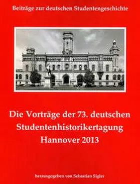 Sigler |  Die Vorträge der 73. deutschen Studentenhistorikertagung Hannover 2013 | Buch |  Sack Fachmedien
