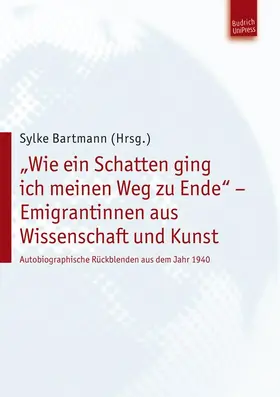 Bartmann |  "Wie ein Schatten ging ich meinen Weg zu Ende" - Emigrantinnen aus Wissenschaft und Kunst | Buch |  Sack Fachmedien