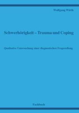 Wirth | Schwerhörigkeit - Trauma und Coping - Qualitative Untersuchung einer diagnostischen Fragestellung | Buch | 978-3-941146-05-1 | sack.de