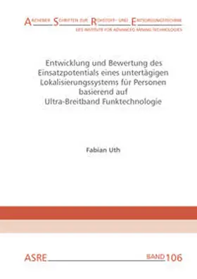 Uth / Clausen |  Entwicklung und Bewertung des Einsatzpotentials eines untertägigen Lokalisierungssystems für Personen basierend auf Ultra-Breitband Funktechnologie | Buch |  Sack Fachmedien
