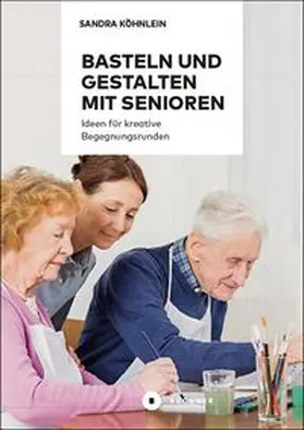 Köhnlein | Basteln und Gestalten mit Senioren | Buch | 978-3-941310-84-1 | www.sack.de