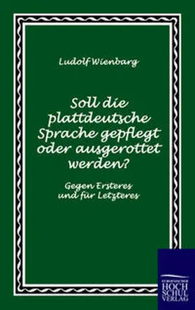 Wienbarg |  Soll die plattdeutsche Sprache gepflegt oder ausgerottet werden? | Buch |  Sack Fachmedien