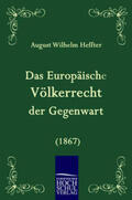 Heffter |  Das Europäische Völkerrecht der Gegenwart (1867) | Buch |  Sack Fachmedien