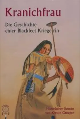 Groeper | Kranichfrau, die Geschichte einer Blackfeetkriegerin | Buch | 978-3-941485-14-3 | www.sack.de