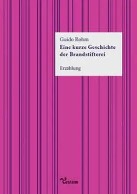 Rohm |  Eine kurze Geschichte der Brandstifterei | Buch |  Sack Fachmedien