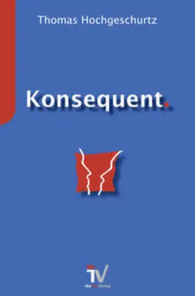 Hochgeschurtz | Konsequent. | Buch | 978-3-941626-35-5 | www.sack.de