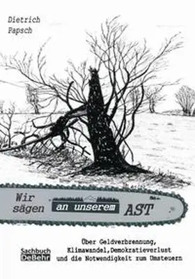 Papsch / DeBehr |  Wir sägen an unserem Ast - Über Geldverbrennung, Klimawandel, Demokratieverlust und die Notwendigkeit zum Umsteuern | Buch |  Sack Fachmedien