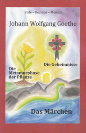 Goethe |  Johann Wolfgang Goethe, Die Metamorphose der Pflanze - Das Märchen - Die Geheimnisse | Buch |  Sack Fachmedien