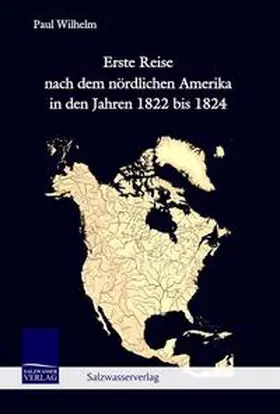 Wilhelm |  Erste Reise nach dem nördlichen Amerika in den Jahren 1822 bis 1824 | Buch |  Sack Fachmedien