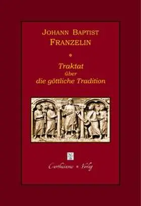 Franzelin |  Johann Baptist Franzelin, Traktat über die göttliche Tradition | Buch |  Sack Fachmedien