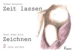 Zacharias |  Zeit lassen. Kunst sehen durch Zeichnen 2 Idole und Akte | Buch |  Sack Fachmedien
