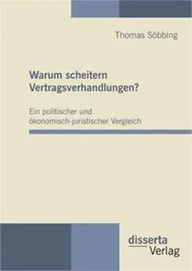 Söbbing |  Warum scheitern Vertragsverhandlungen? Ein politischer und ökonomisch-juristischer Vergleich | Buch |  Sack Fachmedien