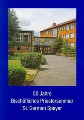 Bischöfliches Priesterseminar St. German Speyer |  50 Jahre Bischöfliches Priesterseminar St. German Speyer | Buch |  Sack Fachmedien