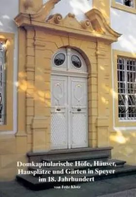 Klotz |  Domkapitularische Höfe, Häuser, Hausplätze und Gärten in Speyer im 18. Jahrhundert | Buch |  Sack Fachmedien