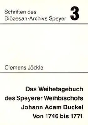Jöckle |  Das Weihetagebuch des Speyerer Weihbischofs Johann Adam Buckel von 1746 bis 1771 | Buch |  Sack Fachmedien